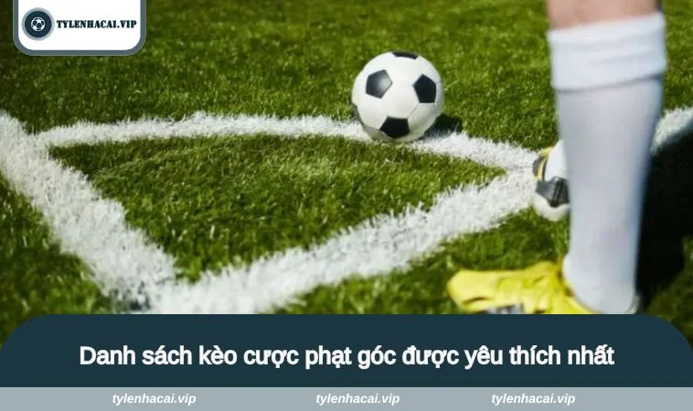 Danh sách kèo cược phạt góc được yêu thích nhất
