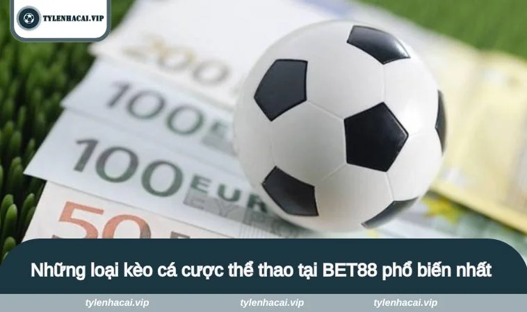 ty le keo bet88 1 Những loại kèo cá cược thể thao tại BET88 phổ biến nhất