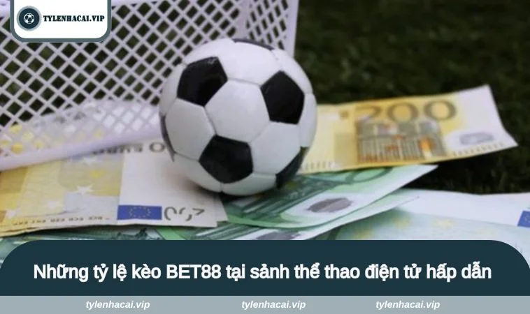 ty le keo bet88 3 Những tỷ lệ kèo BET88 tại sảnh thể thao điện tử hấp dẫn